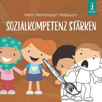 Mein Montessori Malbuch Sozialkompetenz stärken: Spielerisches Lernbuch zum Thema Achtsamkeit im Umgang miteinander für Kinder von 2-6 Jahren