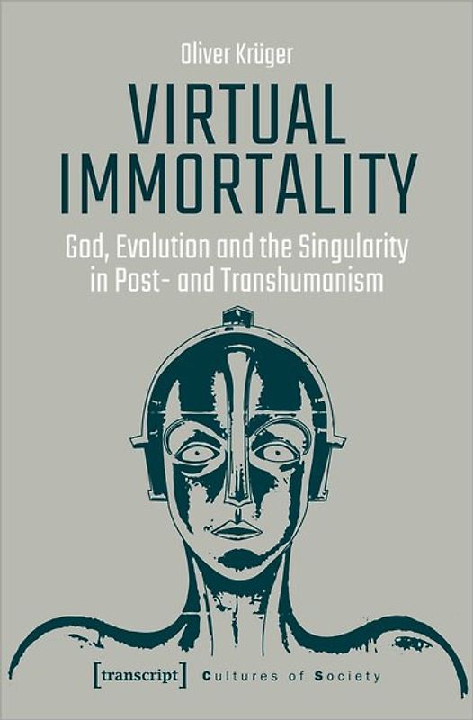 Virtual Immortality – God, Evolution, and the Singularity in Post- and Transhumanism