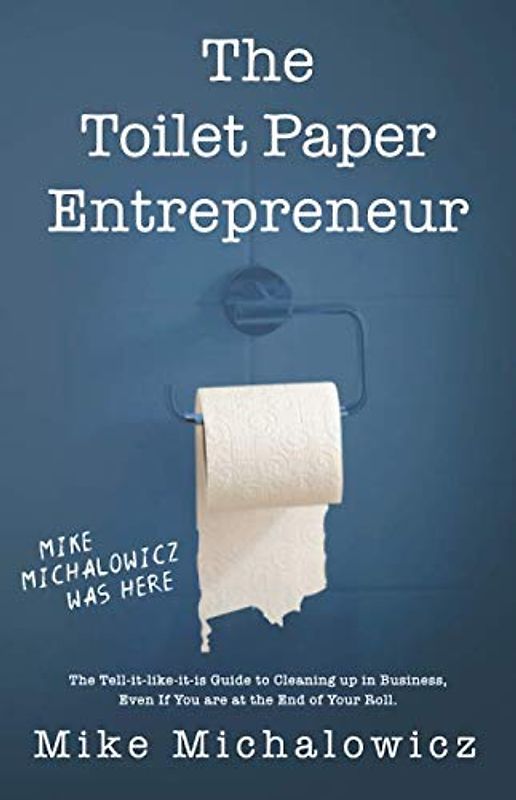 Toilet Paper Entrepreneur: The tell-it-like-it-is guide to cleaning up in business, even if you are at the end of your roll.