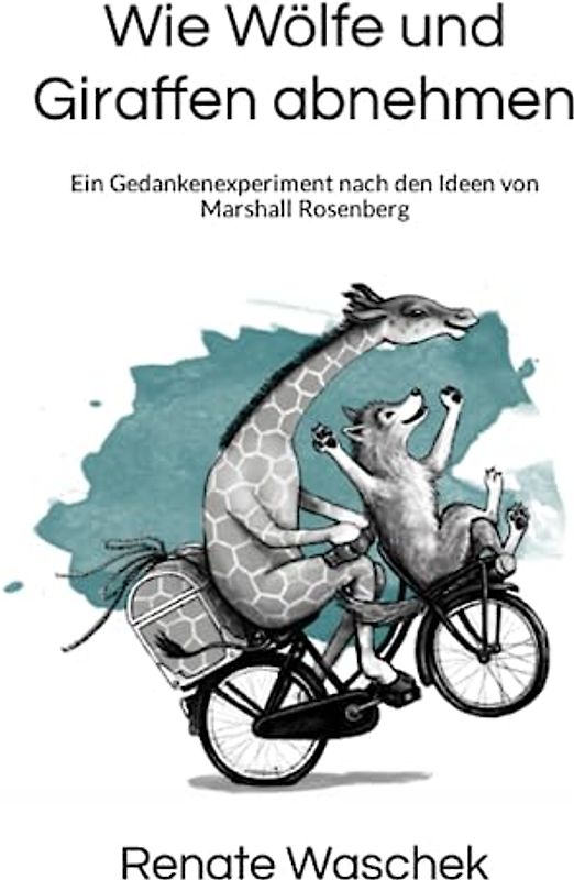 Wie Wölfe und Giraffen abnehmen: Ein Gedankenexperiment nach den Ideen von Marshall Rosenberg