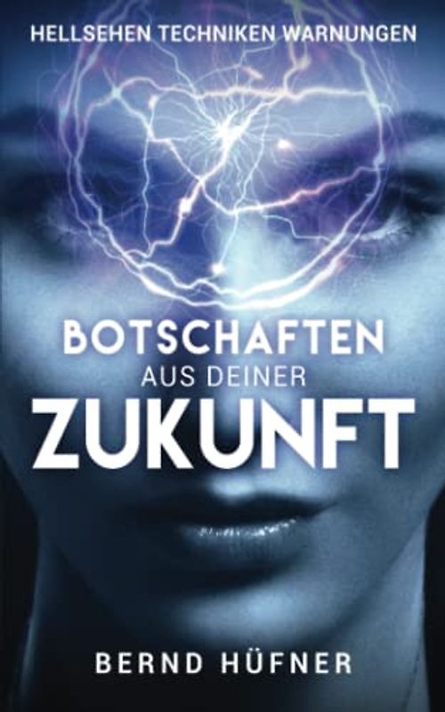 Botschaften aus deiner Zukunft: Hellsehen Techniken Warnungen