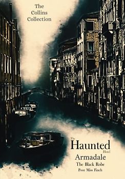The Collins Collection: The Haunted Hotel, Armadale, The Black Robe, & Poor Miss Finch