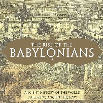 The Rise of the Babylonians - Ancient History of the World | Children's Ancient History