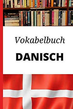 Vokabelbuch Dänisch: Leeres Heft für dänische Vokabeln zum Dänisch lernen, für Sprachkurs, Unterricht und als Geschenk für Sprachschüler