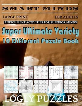 Smart Minds -Variety 10 Different Puzzle Book For Adults: Ultimate Variety Puzzles Large-Print Word Search, Word Maze .Word Spiral ,Word Angles, ... Crossword And Sudoku Easy , Medium And Hard