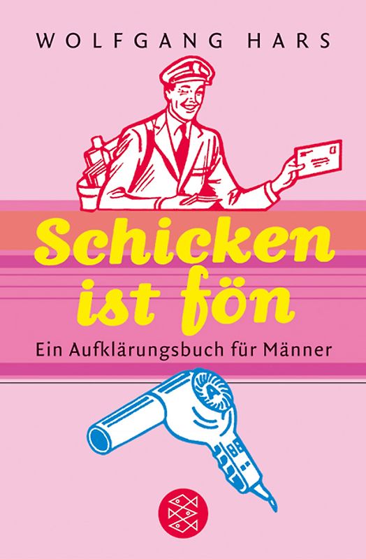 Schicken ist fön. Ein Aufklärungsbuch für Männer