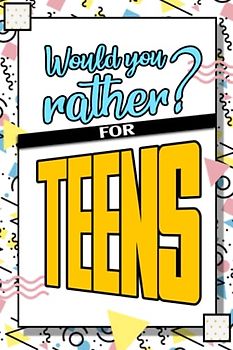 Would You Rather...Think Outside the Box: A Guide to Making Difficult Choices for Teenagers