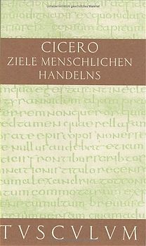 Über die Ziele des menschlichen Handelns / De finibus bonorum et malorum. Lateinisch / Deutsch