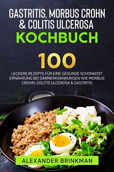 Gastritis, Morbus Crohn & Colitis Ulcerosa Kochbuch:: 100 leckere, einfache und ausgewogene Rezepte für eine gesunde Schonkost Ernährung bei Darmerkrankungen.