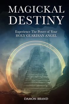 Magickal Destiny: Experience The Power of Your Holy Guardian Angel (The Gallery of Magick)
