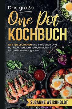 Das große One Pot Kochbuch! Schnelle und günstige Gerichte aus einem Topf. 1. Auflage