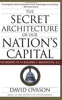 The Secret Architecture of Our Nation's Capital: The Masons and the Building of Washington, D.C.