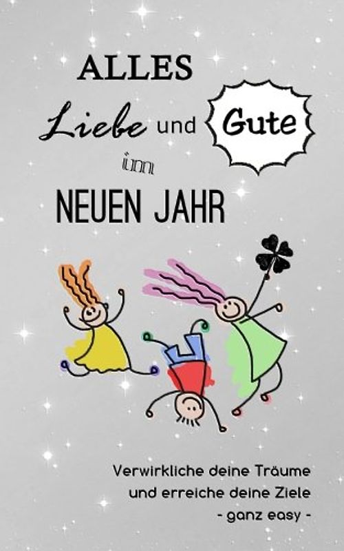 Alles Liebe und Gute im neuen Jahr: Verwirkliche deine Träume und erreiche deine Ziele - ganz easy (Das innovative Geschenkbuch, Band 1)