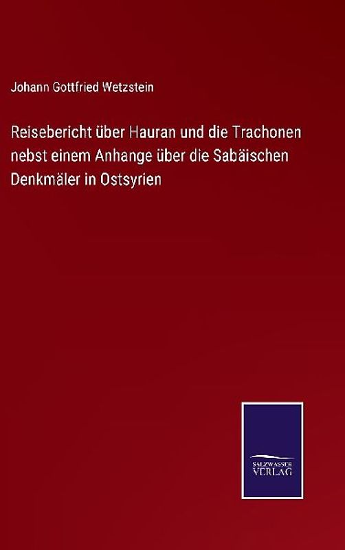 Reisebericht über Hauran und die Trachonen nebst einem Anhange über die Sabäischen Denkmäler in Ostsyrien