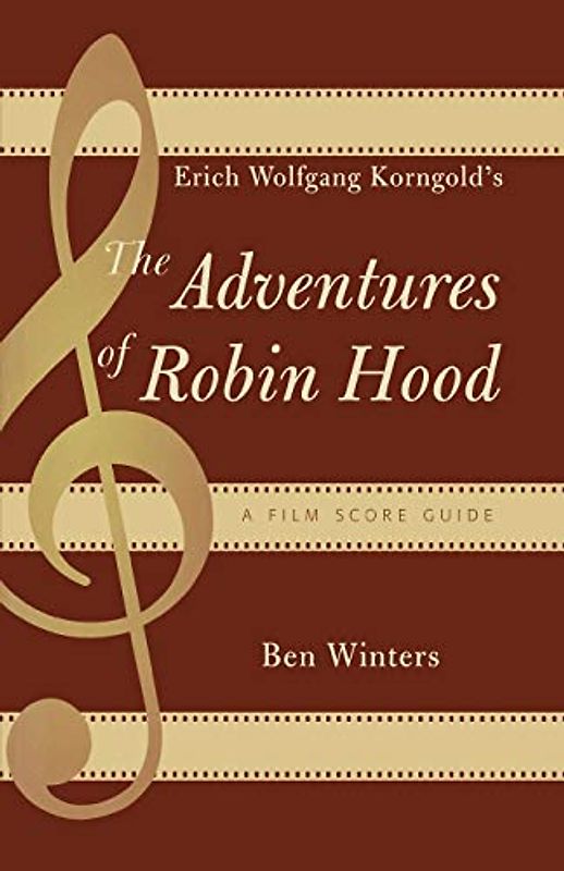 Erich Wolfgang Korngold's The Adventures of Robin Hood: A Film Score Guide: A Film Score Guide (Scarecrow Film Score Guides) (Scarecrow Film Score Guides, 6, Band 6)
