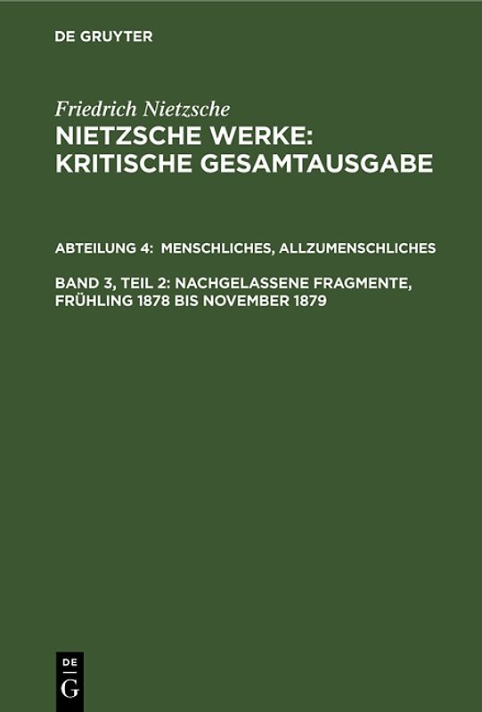 Friedrich Nietzsche: Werke. Abteilung 4 / Menschliches, Allzumenschliches. Zweiter Band. Nachgelassene Fragmente Frühling 1878 - November 1879