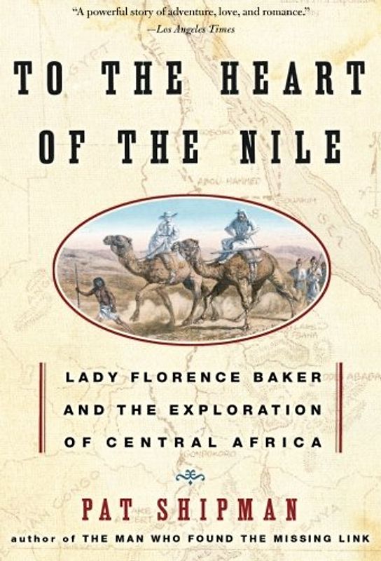 To the Heart of the Nile: Lady Florence Baker and the Exploration of Central Africa - Shipman, Pat