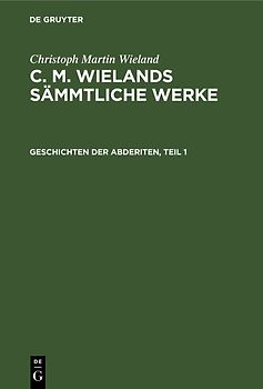Christoph Martin Wieland: C. M. Wielands Sämmtliche Werke / Geschichten der Abderiten, Teil 1