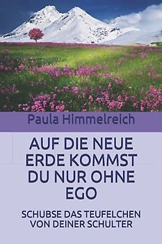 AUF DIE NEUE ERDE KOMMST DU NUR OHNE EGO: SCHUBSE DAS TEUFELCHEN VON DEINER SCHULTER