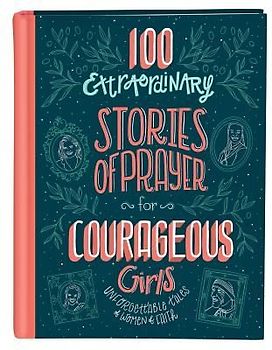 100 Extraordinary Stories of Prayer for Courageous Girls