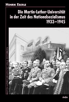 Die Martin-Luther-Universität in der Zeit des Nationalsozialismus 1933-1945