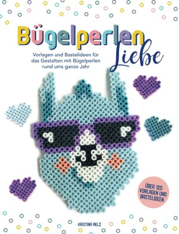 Bügelperlenliebe - Bügelperlen Vorlagenbuch: Vorlagen und Bastelideen für das Gestalten mit Bügelperlen rund ums ganze Jahr
