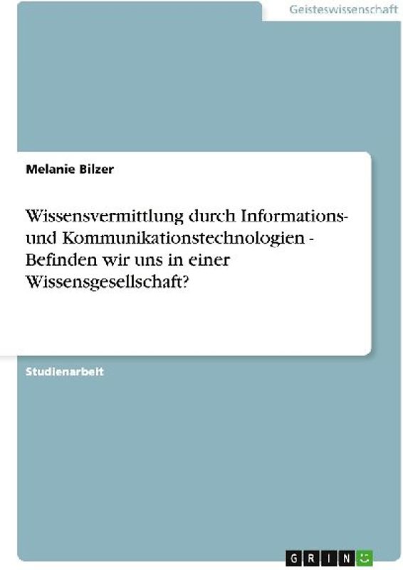 Wissensvermittlung durch Informations- und Kommunikationstechnologien  -  Befinden wir uns in einer Wissensgesellschaft?