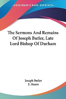 The Sermons And Remains Of Joseph Butler, Late Lord Bishop Of Durham