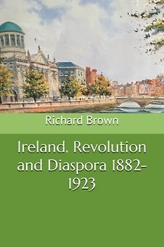 Ireland, Revolution and Diaspora 1882-1923 (The Rebellion Quartet, Band 7)