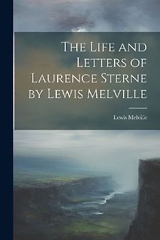 The Life and Letters of Laurence Sterne by Lewis Melville