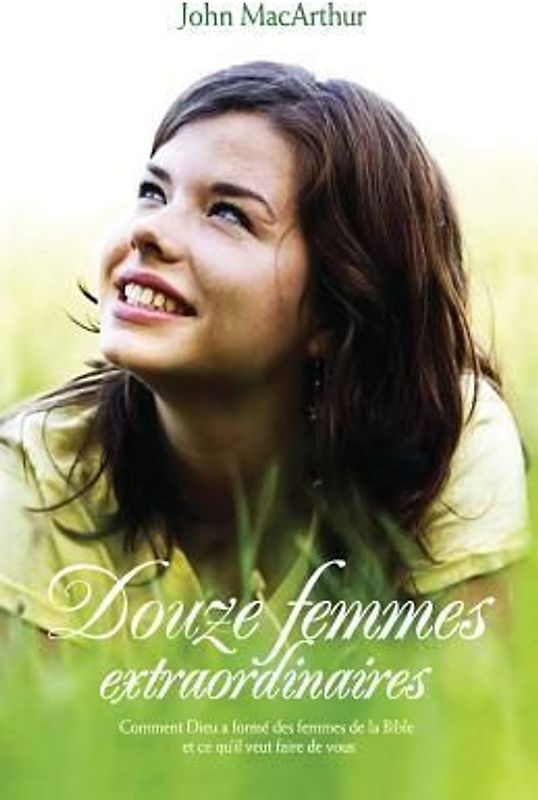 Douze femmes extraordinaires (Twelve Extraordinary Women): Comment Dieu a formé les femmes de la Bible, et ce qu'il veut faire de vous