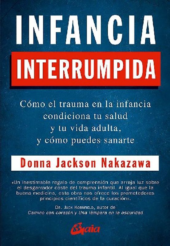 Infancia interrumpida : cómo el trauma en la infancia condiciona tu salud y tu vida adulta, y cómo puedes sanarte