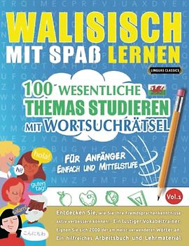 WALISISCH MIT SPAß LERNEN - FÜR ANFÄNGER: EINFACH UND MITTELSTUFE – 100 WESENTLICHE THEMAS STUDIEREN MIT WORTSUCHRÄTSEL - VOL.1: Entdecken Sie, wie ... aktiv verbessern können!