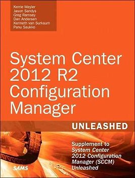 System Center 2012 R2 Configuration Manager: Supplement to System Center 2012 Configuration Manager Sccm Unleashed