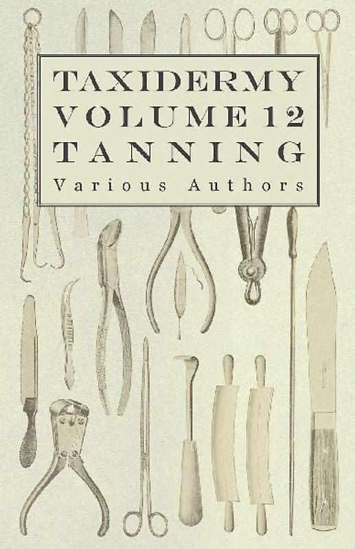 Taxidermy Vol. 12 Tanning - Outlining the Various Methods of Tanning