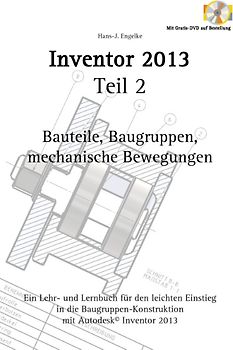Inventor 2013 Teil 2. Bauteile, Baugruppen, mechanische Bewegungen