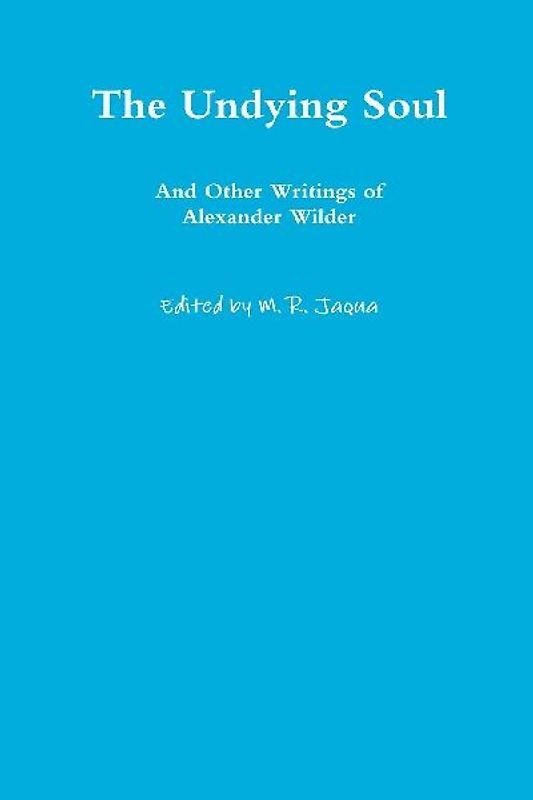 The Undying Soul And Other Writings of Alexander Wilder