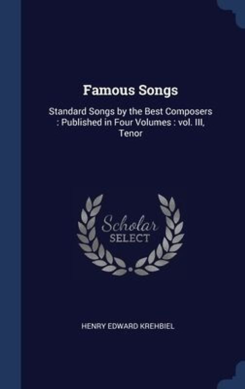 Famous Songs: Standard Songs by the Best Composers: Published in Four Volumes: vol. III, Tenor