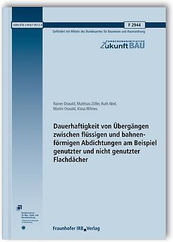 Dauerhaftigkeit von Übergängen zwischen flüssigen und bahnenförmigen Abdichtungen am Beispiel genutzter und nicht genutzter Flachdächer. Abschlussbericht