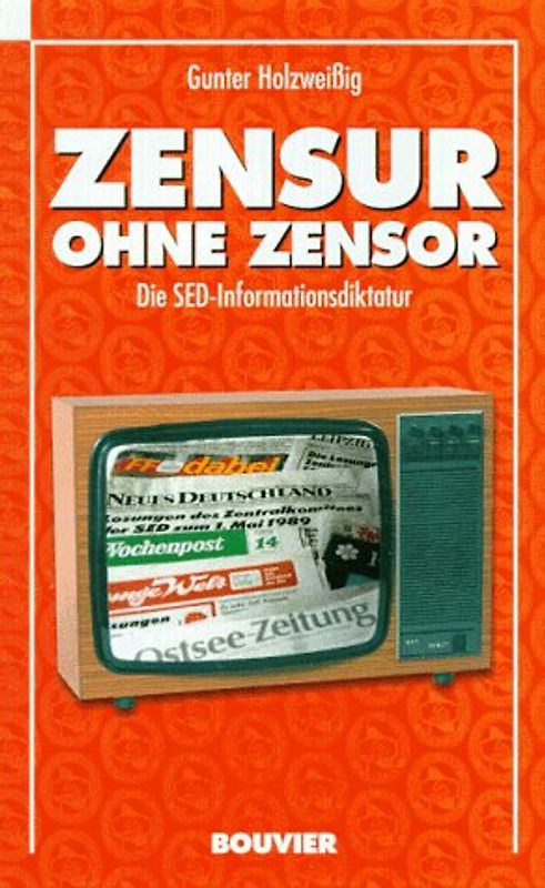 Zensur ohne Zensor. Die SED-Informationsdiktatur