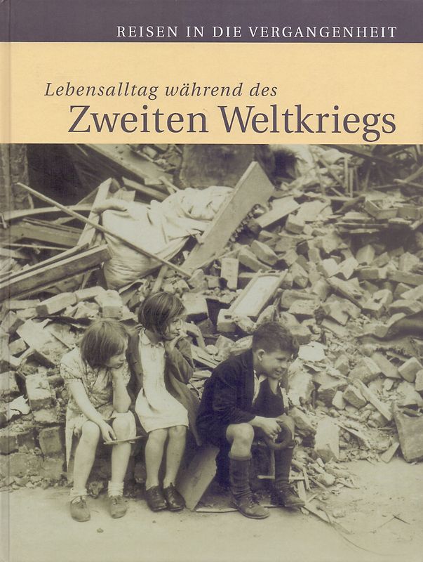 Reisen in die Vergangenheit: Lebensalltag während des Zweiten Weltkriegs [Gebundene Ausgabe, Weltbild]