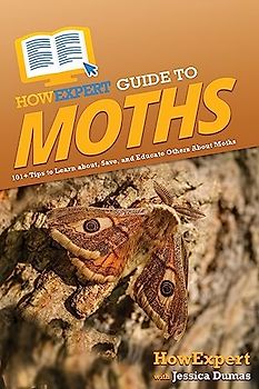 HowExpert Guide to Moths: 101+ Tips to Learn about, Save, and Educate Others About Moths