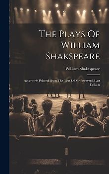 The Plays Of William Shakspeare: Accurately Printed From The Text Of Mr. Steeven's Last Edition