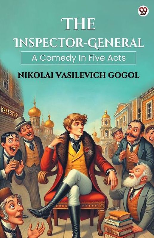The Inspector-General A Comedy In Five Acts
