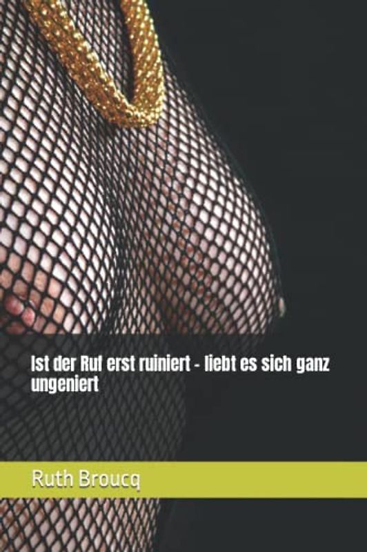Ist der Ruf erst ruiniert - liebt es sich ganz ungeniert