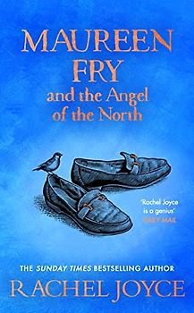 Maureen Fry and the Angel of the North: From the bestselling author of The Unlikely Pilgrimage of Harold Fry (Harold Fry, 3)