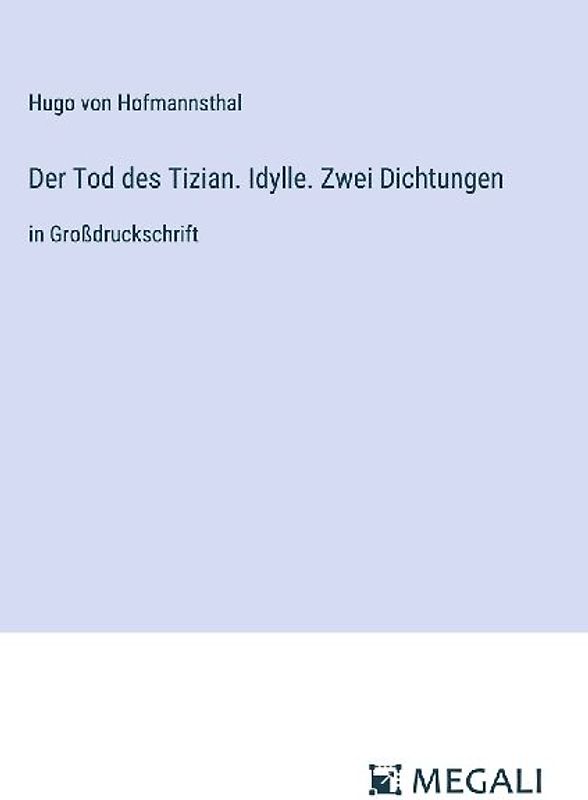 Der Tod des Tizian. Idylle. Zwei Dichtungen