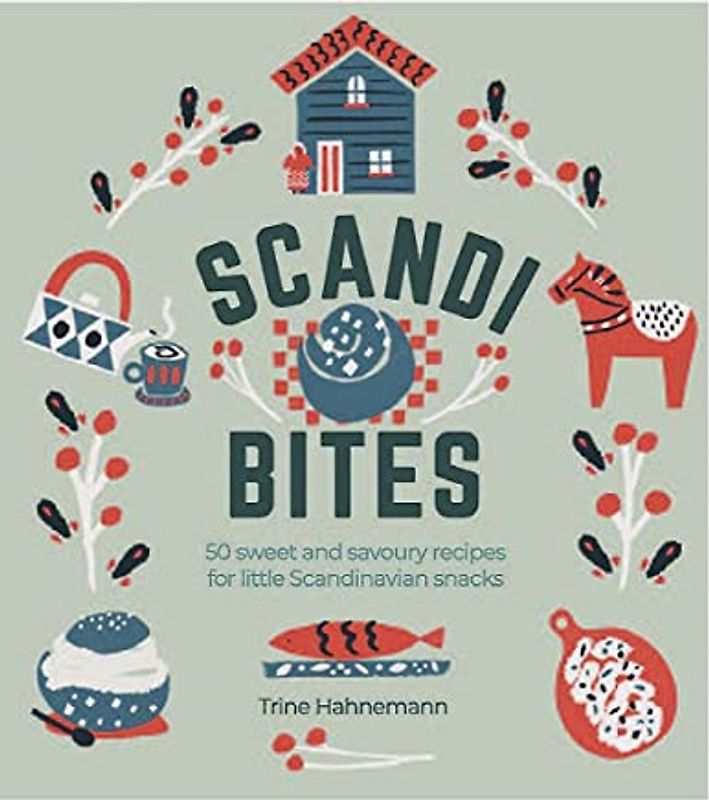 Scandi Bites: 60 Recipes for Sweet Treats, Party Food and Other Little Scandinavian Snacks