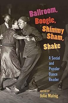 Ballroom, Boogie, Shimmy Sham, Shake: A Social and Popular Dance Reader
