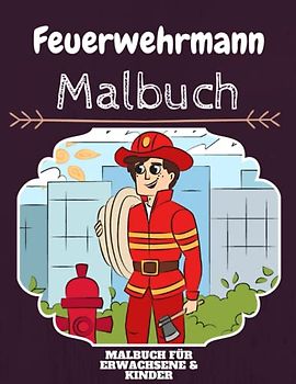 Feuerwehrmann Malbuch: HOHE QUALITÄT: Lustiges Feuerwehrmann Malbuch für Kinder Und Erwachsene: Süßes Feuerwehrmann-Malbuch für Kinder und Kleinkinder-Spaß Designs für Jungen und Mädchen (Vorschule)